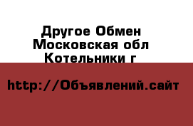 Другое Обмен. Московская обл.,Котельники г.